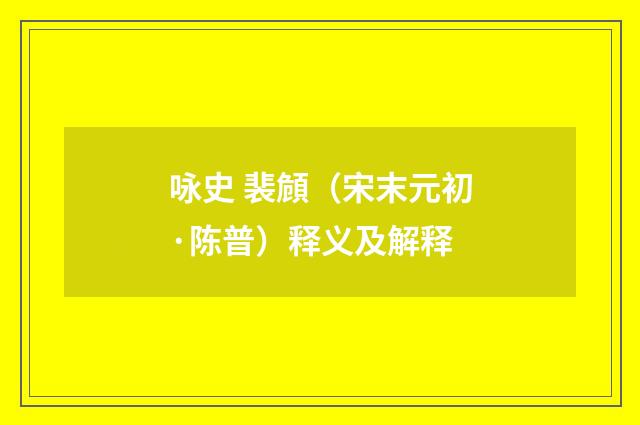 咏史 裴頠（宋末元初·陈普）释义及解释