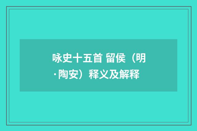 咏史十五首 留侯（明·陶安）释义及解释