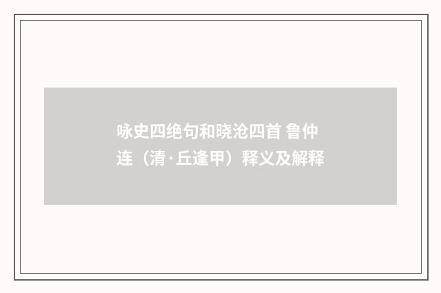 咏史四绝句和晓沧四首 鲁仲连（清·丘逢甲）释义及解释