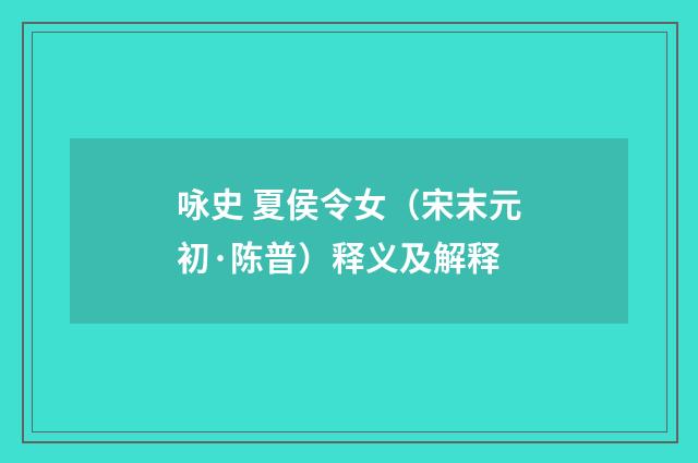 咏史 夏侯令女（宋末元初·陈普）释义及解释
