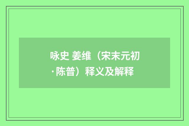 咏史 姜维（宋末元初·陈普）释义及解释