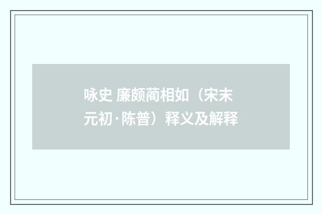 咏史 廉颇蔺相如（宋末元初·陈普）释义及解释