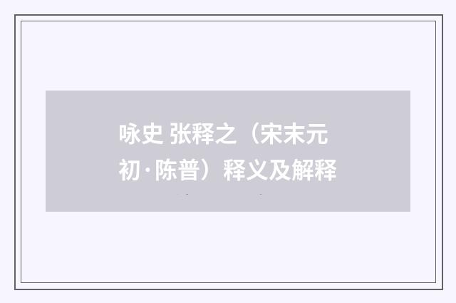 咏史 张释之（宋末元初·陈普）释义及解释