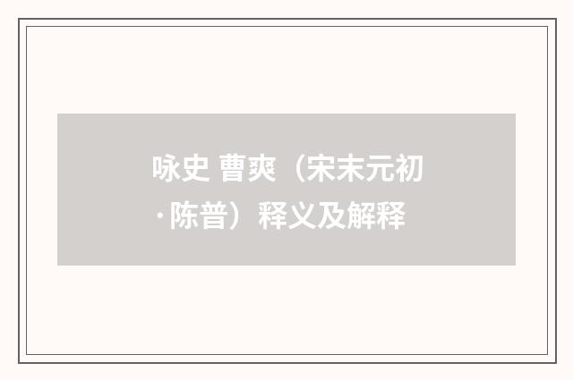 咏史 曹爽（宋末元初·陈普）释义及解释
