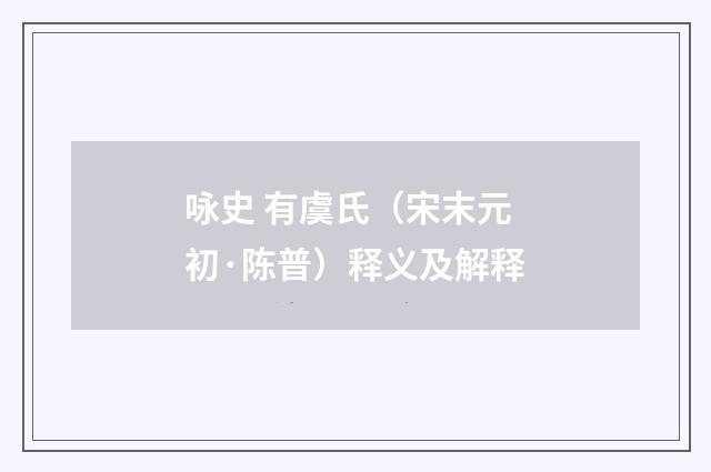 咏史 有虞氏（宋末元初·陈普）释义及解释