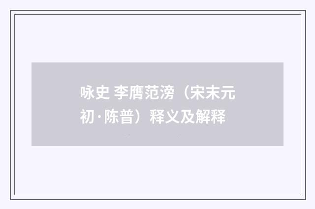 咏史 李膺范滂（宋末元初·陈普）释义及解释