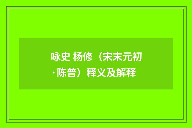 咏史 杨修（宋末元初·陈普）释义及解释