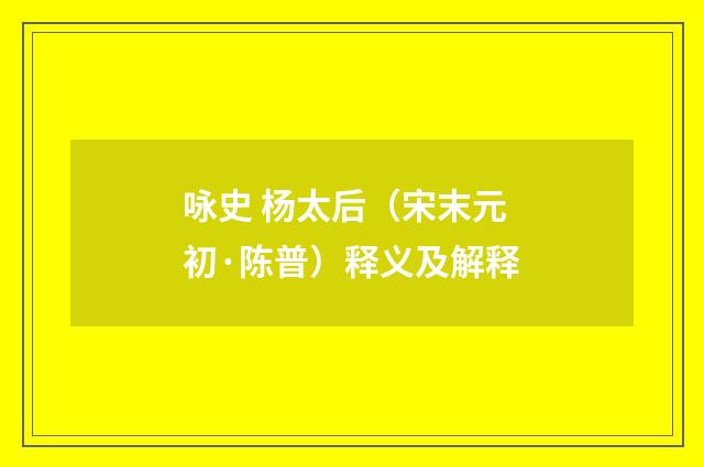 咏史 杨太后（宋末元初·陈普）释义及解释
