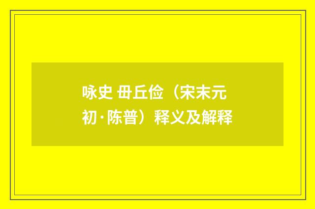 咏史 毌丘俭（宋末元初·陈普）释义及解释