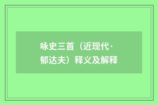 咏史三首（近现代·郁达夫）释义及解释