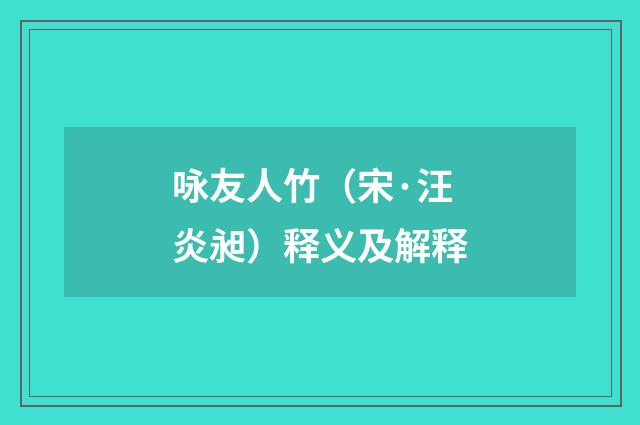 咏友人竹（宋·汪炎昶）释义及解释