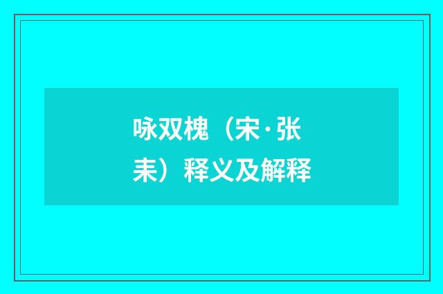 咏双槐（宋·张耒）释义及解释
