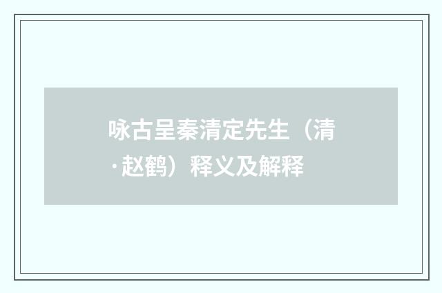 咏古呈秦清定先生（清·赵鹤）释义及解释