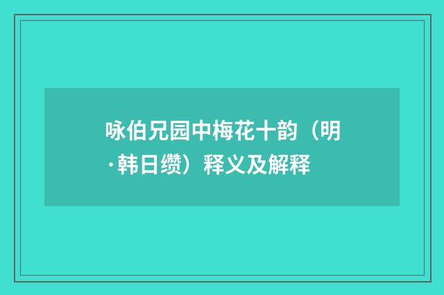 咏伯兄园中梅花十韵（明·韩日缵）释义及解释
