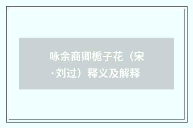 咏余商卿栀子花（宋·刘过）释义及解释