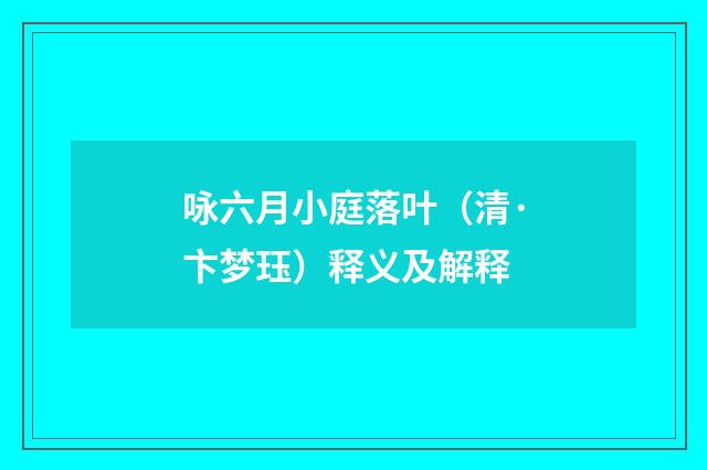 咏六月小庭落叶（清·卞梦珏）释义及解释