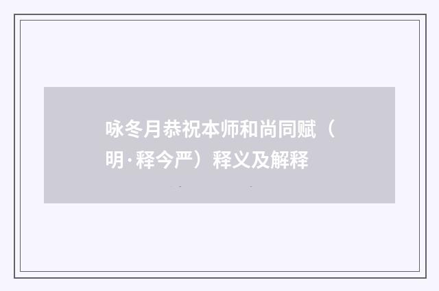 咏冬月恭祝本师和尚同赋（明·释今严）释义及解释