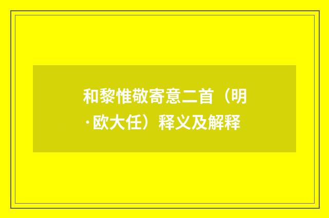 和黎惟敬寄意二首（明·欧大任）释义及解释