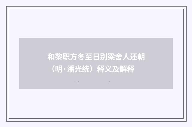 和黎职方冬至日别梁舍人还朝（明·潘光统）释义及解释