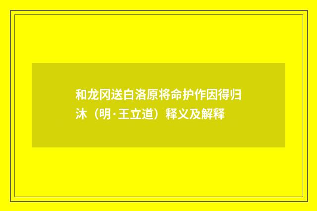 和龙冈送白洛原将命护作因得归沐（明·王立道）释义及解释