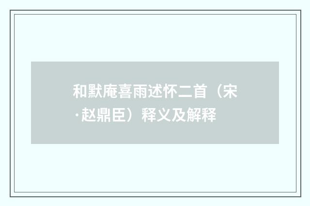 和默庵喜雨述怀二首（宋·赵鼎臣）释义及解释