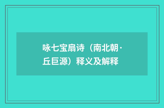 咏七宝扇诗（南北朝·丘巨源）释义及解释