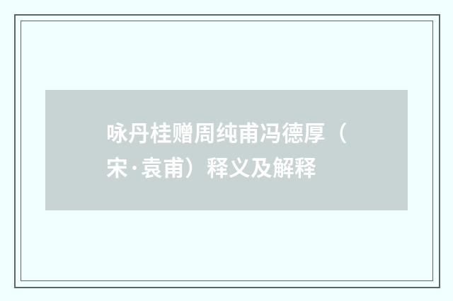 咏丹桂赠周纯甫冯德厚（宋·袁甫）释义及解释