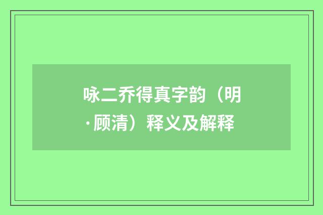 咏二乔得真字韵（明·顾清）释义及解释