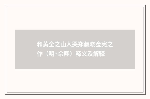 和黄全之山人哭郑叔晓佥宪之作（明·佘翔）释义及解释