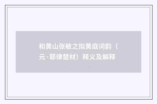 和黄山张敏之拟黄庭词韵（元·耶律楚材）释义及解释