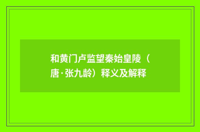 和黄门卢监望秦始皇陵（唐·张九龄）释义及解释