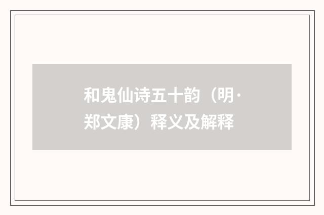 和鬼仙诗五十韵（明·郑文康）释义及解释