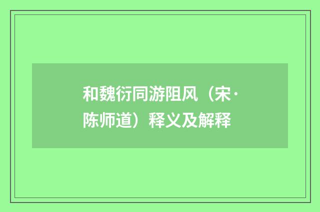 和魏衍同游阻风（宋·陈师道）释义及解释
