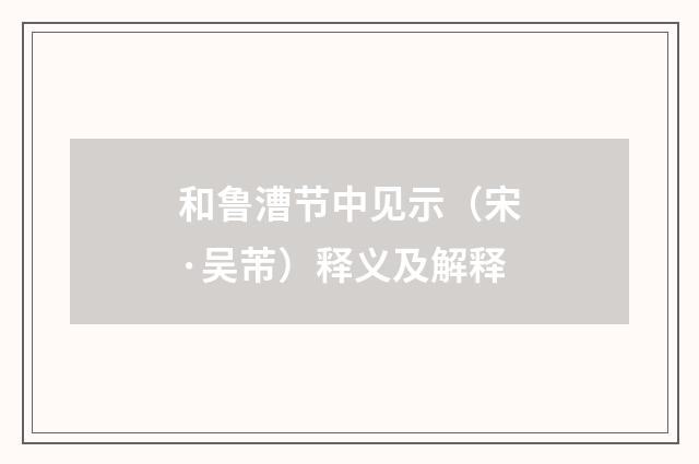 和鲁漕节中见示（宋·吴芾）释义及解释