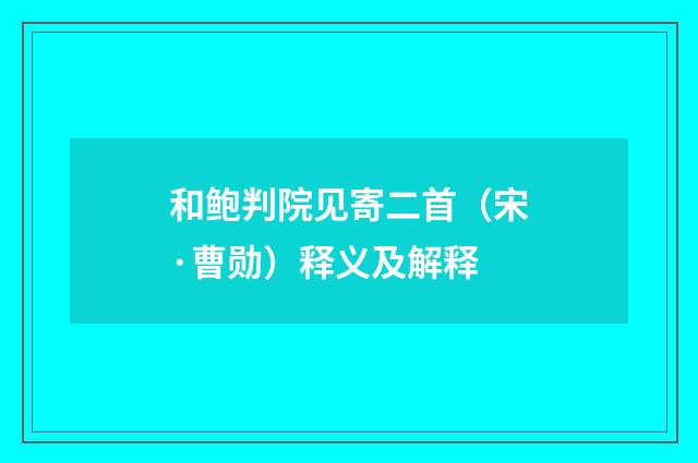 和鲍判院见寄二首（宋·曹勋）释义及解释