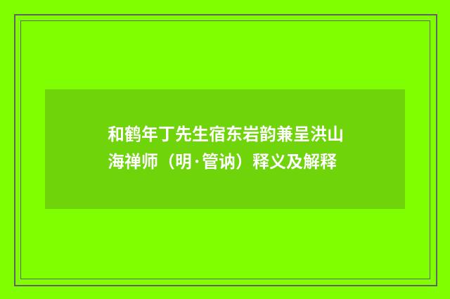 和鹤年丁先生宿东岩韵兼呈洪山海禅师（明·管讷）释义及解释
