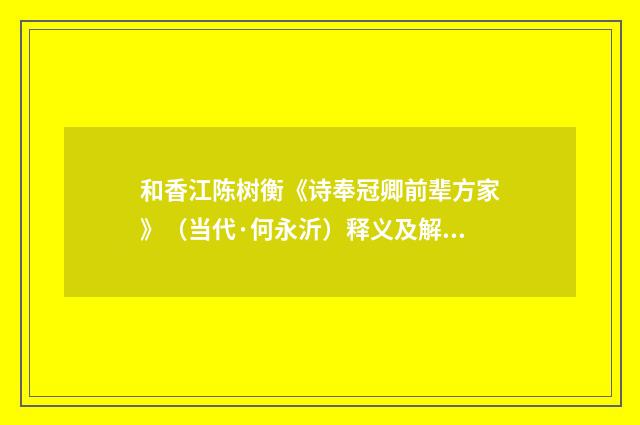 和香江陈树衡《诗奉冠卿前辈方家》（当代·何永沂）释义及解释