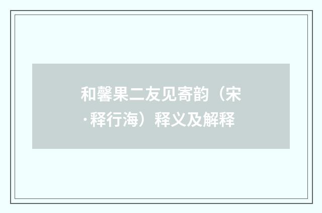 和馨果二友见寄韵（宋·释行海）释义及解释