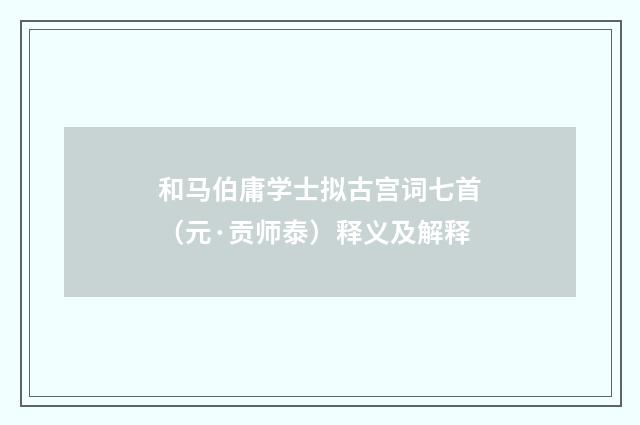 和马伯庸学士拟古宫词七首（元·贡师泰）释义及解释