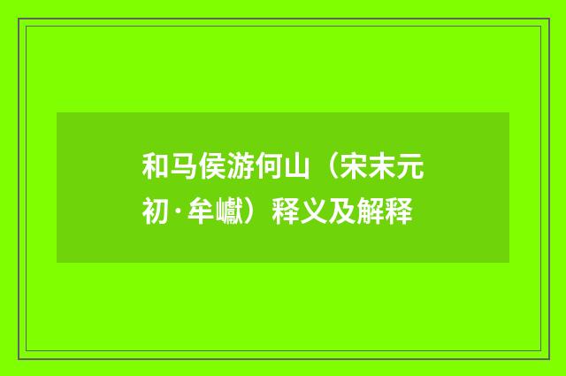 和马侯游何山（宋末元初·牟巘）释义及解释
