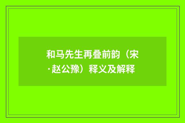 和马先生再叠前韵（宋·赵公豫）释义及解释