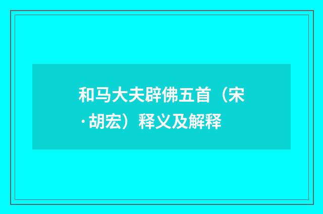 和马大夫辟佛五首（宋·胡宏）释义及解释