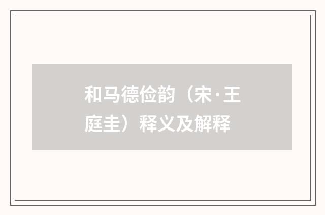 和马德俭韵（宋·王庭圭）释义及解释
