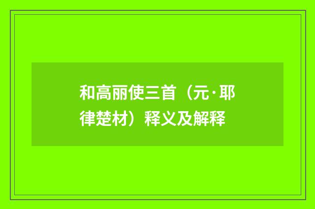 和高丽使三首（元·耶律楚材）释义及解释
