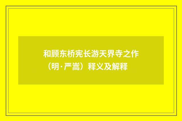 和顾东桥宪长游天界寺之作（明·严嵩）释义及解释