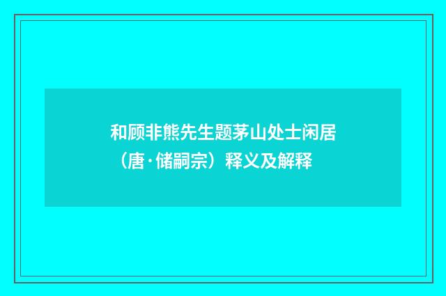 和顾非熊先生题茅山处士闲居（唐·储嗣宗）释义及解释