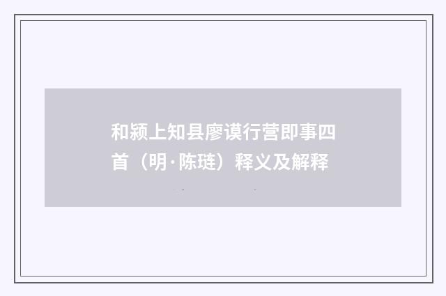和颍上知县廖谟行营即事四首（明·陈琏）释义及解释