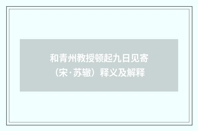 和青州教授顿起九日见寄（宋·苏辙）释义及解释