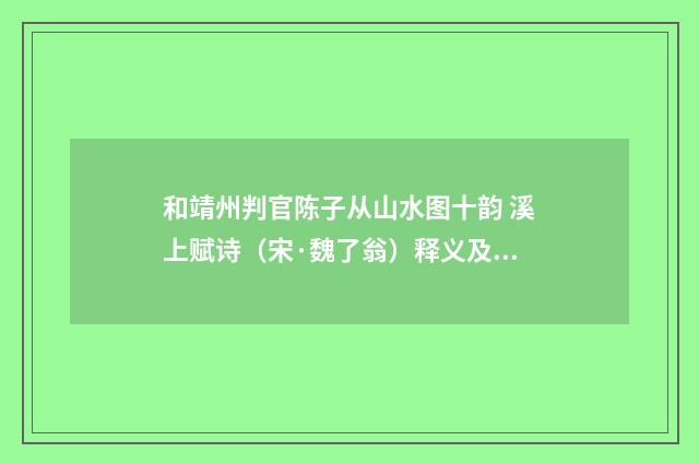 和靖州判官陈子从山水图十韵 溪上赋诗（宋·魏了翁）释义及解释