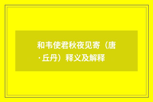和韦使君秋夜见寄（唐·丘丹）释义及解释